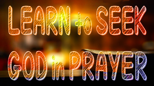 Learn to Seek God in Prayer